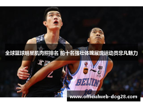 全球篮球明星肌肉照排名 前十名强壮体魄展现运动员非凡魅力