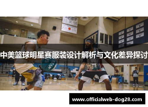 中美篮球明星赛服装设计解析与文化差异探讨