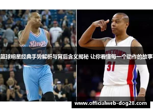 篮球明星经典手势解析与背后含义揭秘 让你看懂每一个动作的故事