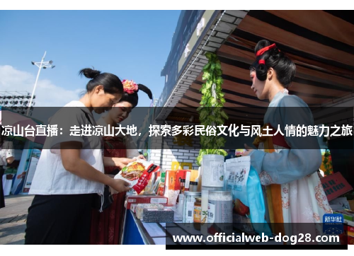 凉山台直播：走进凉山大地，探索多彩民俗文化与风土人情的魅力之旅